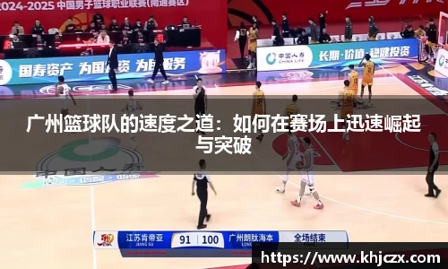 广州篮球队的速度之道：如何在赛场上迅速崛起与突破
