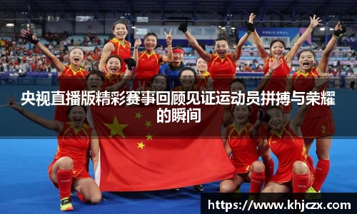 央视直播版精彩赛事回顾见证运动员拼搏与荣耀的瞬间